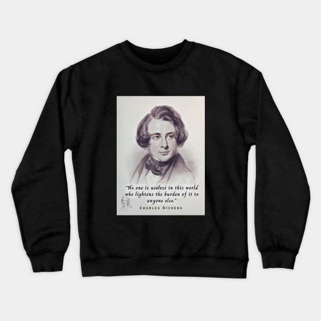 Charles Dickens portrait and quote: No one is useless in this world who lightens the burden of it for anyone else. Crewneck Sweatshirt by artbleed